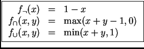 \fbox{$\begin{array}{rcl}
f_{\neg}(x) &=& 1-x \\
f_{\cap}(x,y) &=& \max(x+y-1,0) \\
f_{\cup}(x,y) &=& \min(x+y,1) %%\\
\end{array}$}