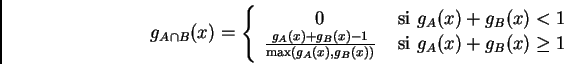 \begin{displaymath}g_{A\cap B}(x) = \left\{\begin{array}{cl}
0 &\mbox{ si }g_A(...
...(x))} &\mbox{ si }g_A(x)+g_B(x)\geq 1 %%\\
\end{array}\right.\end{displaymath}