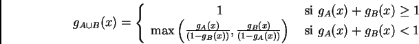 \begin{displaymath}g_{A\cup B}(x) = \left\{\begin{array}{cl}
1 &\mbox{ si }g_A(...
...}\right) &\mbox{ si }g_A(x)+g_B(x)< 1 %%\\
\end{array}\right.\end{displaymath}