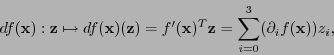 \begin{displaymath}df({\bf x}):{\bf z}\mapsto df({\bf x})({\bf z}) = f'({\bf x})^T{\bf z} = \sum_{i=0}^3(\partial_if({\bf x}))z_i,\end{displaymath}
