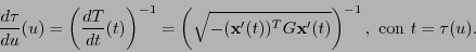 \begin{displaymath}\frac{d \tau}{du}(u) = \left(\frac{dT}{dt}(t)\right)^{-1} = \...
...({\bf x}'(t))^TG{\bf x}'(t)}\right)^{-1},\mbox{ con }t=\tau(u).\end{displaymath}