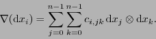 \begin{displaymath}
\nabla(\mbox{d}{x_i}) = \sum_{j=0}^{n-1} \sum_{k=0}^{n-1} c_{i,jk}\,\mbox{d}x_j\otimes\mbox{d}x_k.
\end{displaymath}