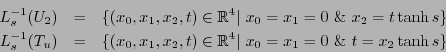 \begin{eqnarray*}
L_s^{-1}(U_2) &=& \{(x_0,x_1,x_2,t)\in\mathbb{R}^4\vert\ x_0=x...
..._0,x_1,x_2,t)\in\mathbb{R}^4\vert\ x_0=x_1=0\ \&\ t=x_2\tanh s\} \end{eqnarray*}