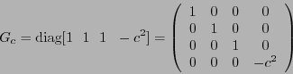 \begin{displaymath}
G_c = \mbox{diag}[1\ \ 1\ \ 1\ \ -c^2] = \left(\begin{array}...
...& 0 \\
0 & 0 & 1 & 0 \\
0 & 0 & 0 & -c^2
\end{array}\right)
\end{displaymath}