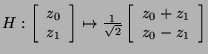 $H: \left[\begin{array}{c} z_0 \\ z_1 \end{array}\right] \mapsto \frac{1}{\sqrt{2}}\left[\begin{array}{c} z_0+z_1 \\ z_0-z_1 \end{array}\right]$
