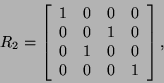 \begin{displaymath}R_2=\left[\begin{array}{cccc}
1 & 0 & 0 & 0 \\
0 & 0 & 1 & 0 \\
0 & 1 & 0 & 0 \\
0 & 0 & 0 & 1 %%\\
\end{array}\right],\end{displaymath}