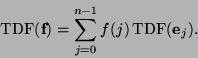 \begin{displaymath}
\mbox{TDF}(\mbox{\bf f})=\sum_{j=0}^{n-1}f(j)\, \mbox{TDF}(\mbox{\bf e}_j).
\end{displaymath}