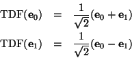 \begin{eqnarray*}
\mbox{TDF}(\mbox{\bf e}_{0}) &=& \frac{1}{\sqrt{2}}(\mbox{\bf ...
... &=& \frac{1}{\sqrt{2}}(\mbox{\bf e}_{0}-\mbox{\bf e}_{1}) %%\\
\end{eqnarray*}
