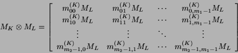 \begin{displaymath}M_K\otimes M_L =
\left[\begin{array}{cccc}
m^{(K)}_{00}M_L &...
...L & \cdots & m^{(K)}_{m_2-1,m_1-1}M_L %%\\
\end{array}\right]
\end{displaymath}