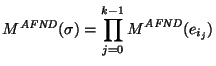 $M^{\mbox{\scriptsize\it AFND}}(\sigma)={\displaystyle\prod_{j=0}^{k-1}M^{\mbox{\scriptsize\it AFND}}(e_{i_j})}$
