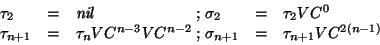 \begin{displaymath}\begin{array}{lcl@{\;;\;}lcl}
\tau_2 &=& \mbox{\it nil\/}& \...
...}VC^{n-2} & \sigma_{n+1} &=& \tau_{n+1}VC^{2(n-1)}
\end{array}\end{displaymath}