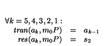 $\begin{array}[t]{rcl}
\forall k=5,4,3,2,1: && \\
\mbox{\it tran\/}(a_{k},m_{0}P) &=& a_{k-1} \\
\mbox{\it res\/}(a_{k},m_{0}P) &=& s_2
\end{array}$