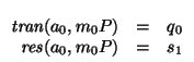 $\begin{array}[t]{rcl}
\mbox{\it tran\/}(a_{0},m_{0}P) &=& q_0 \\
\mbox{\it res\/}(a_{0},m_{0}P) &=& s_1 \end{array}$