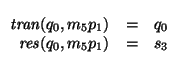 $\begin{array}[t]{rcl}
\mbox{\it tran\/}(q_0,m_{5}p_1) &=& q_0 \\
\mbox{\it res\/}(q_0,m_{5}p_1) &=& s_3
\end{array}$