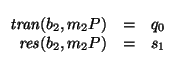 $\begin{array}[t]{rcl}
\mbox{\it tran\/}(b_2,m_{2}P) &=& q_0 \\
\mbox{\it res\/}(b_2,m_{2}P) &=& s_1
\end{array}$
