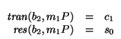 $\begin{array}[t]{rcl}
\mbox{\it tran\/}(b_2,m_{1}P) &=& c_1 \\
\mbox{\it res\/}(b_2,m_{1}P) &=& s_0
\end{array}$