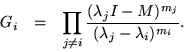 \begin{eqnarray*}
G_i & = & \prod_{j\ne i}\frac{(\lambda_j I - M)^{m_j}}
{(\lambda_j - \lambda_i)^{m_i}}.
\end{eqnarray*}