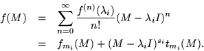 \begin{eqnarray*}
f(M) & = &
\sum_{n=0}^\infty \frac{f^{(n)}(\lambda_i)}{n!}(M...
...)^n \\
& = & f_{m_i}(M) + (M - \lambda_i I)^{s_i} t_{m_i}(M).
\end{eqnarray*}