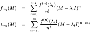\begin{eqnarray*}
f_{m_i}(M) & = &
\sum_{n=0}^{m_i} \frac{f^{(n)}(\lambda_i)}{...
...}^\infty \frac{f^{(n)}(\lambda_i)}{n!}(M - \lambda_i I)^{n-m_i}
\end{eqnarray*}