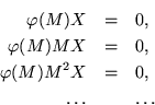 \begin{eqnarray*}
\varphi(M) X & = & 0, \\
\varphi(M) M X & = & 0, \\
\varphi(M) M^2 X & = & 0, \\
\ldots & & \ldots
\end{eqnarray*}