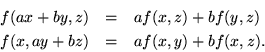 \begin{eqnarray*}
f(a x + b y, z) & = & a f(x, z) + b f(y, z) \\
f(x, a y + b z) & = & a f(x, y) + b f(x, z).
\end{eqnarray*}