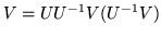 $V = U U^{-1} V (U^{-1} V)$