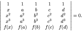 \begin{displaymath}\left\vert \begin{array}{ccccc}
1 & 1 & 1 & 1 & 1 \\
x &...
...(x) & f(a) & f(b) & f(c) & f(d)
\end{array} \right\vert = 0. \end{displaymath}