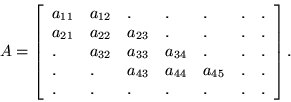 \begin{displaymath}A = \left[ \begin{array}{lllllll}
a_{11} & a_{12} & . & . &...
...5} & . & . \\
. & . & . & . & . & . & .
\end{array} \right]. \end{displaymath}