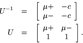 \begin{eqnarray*}
U^{-1} & = & \left[ \begin{array}{cc}
\mu + & - c \\ \mu - ...
...egin{array}{cc}
\mu + & \mu - \\ 1 & 1
\end{array} \right] .
\end{eqnarray*}