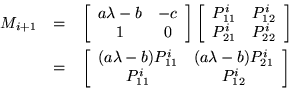 \begin{eqnarray*}
M_{i+1} & = &
\left[ \begin{array}{cc}
a \lambda - b & - ...
...mbda - b) P_{21}^i \\
P_{11}^i & P_{12}^i \end{array} \right]
\end{eqnarray*}