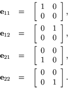 \begin{eqnarray*}
{\bf e}_{11} & = & \left[ \begin{array}{cc} 1 & 0 \\ 0 & 0 \en...
... & \left[ \begin{array}{cc} 0 & 0 \\ 0 & 1 \end{array} \right].
\end{eqnarray*}