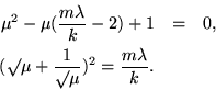 \begin{eqnarray*}
\mu^2 - \mu (\frac{m \lambda}{k} - 2) + 1 & = & 0, \\
(\surd\mu + \frac{1}{\surd\mu})^2 = \frac{m \lambda}{k}.
\end{eqnarray*}