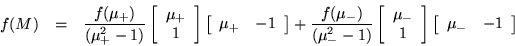 \begin{eqnarray*}
f(M) & = & \frac{f(\mu_+)}{(\mu_+^2 - 1)} \left[ \begin{array...
...ight] \left[ \begin{array}{cc}
\mu_- & -1 \end{array} \right]
\end{eqnarray*}