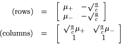 \begin{eqnarray*}
{\rm (rows)} & = & \left[ \begin{array}{cc}
\mu_+ & - \surd...
...{c}\mu_+ & \surd\frac{a}{c}\mu_- \\ 1 & 1
\end{array} \right]
\end{eqnarray*}