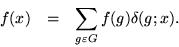 \begin{eqnarray*}
f(x) & = & \sum_{g\varepsilon G} f(g) \delta(g;x).
\end{eqnarray*}