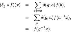 \begin{eqnarray*}
(\delta_g*f)(x) & = & \sum_{ab=x} \delta(g;a) f(b), \\
& = & \sum_a \delta(g;a) f(a^{-1}x), \\
& = & f(g^{-1}x).
\end{eqnarray*}