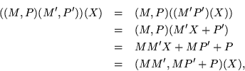 \begin{eqnarray*}
((M,P)(M',P'))(X) & = & (M,P)((M'P')(X)) \\
& = & (M,P)(M'X+P') \\
& = & MM'X + MP' + P \\
& = & (MM',MP'+P)(X),
\end{eqnarray*}