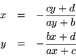 \begin{eqnarray*}
x & = & -\frac{cy+d}{ay+b} \\
y & = & -\frac{bx+d}{ax+c}
\end{eqnarray*}