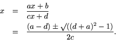 \begin{eqnarray*}
x & = & \frac{ax+b}{cx+d} \\
& = & \frac{(a-d)\pm\surd((d+a)^2-1)}{2c}.
\end{eqnarray*}
