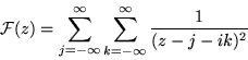 \begin{displaymath}{\cal F} (z) = \sum_{j= -\infty}^{\infty} \sum_{k= -\infty}^{\infty}
\frac{1}{(z - j - ik)^2}
\end{displaymath}