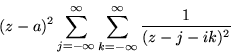 \begin{displaymath}(z-a)^2 \sum_{j= -\infty}^{\infty} \sum_{k= -\infty}^{\infty}
\frac{1}{(z - j - ik)^2}
\end{displaymath}