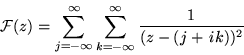 \begin{displaymath}{\cal F} (z) = \sum_{j=-\infty}^{\infty}\sum_{k=-\infty}^{\infty}
\frac{1}{(z - (j+\, ik))^2}
\end{displaymath}