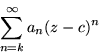 \begin{displaymath}\sum_{n=k}^{\infty} a_n (z -c)^n
\end{displaymath}