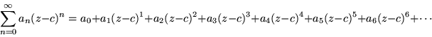 \begin{displaymath}\sum_{n=0}^{\infty} a_n (z - c)^n
= a_0 + a_1(z-c)^1 + a_2(...
...+ a_3(z-c)^3 + a_4(z-c)^4 +
a_5(z-c)^5 + a_6(z-c)^6 + \cdots
\end{displaymath}