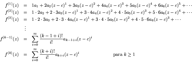 \begin{eqnarray*}f^{(1)}(z) & = & 1a_1 + 2a_2(z-c)^1 + 3a_3(z-c)^2 + 4a_4(z-c)^3...
...} a_{k+i}(z-c)^i
\hspace{1in} \mbox{para $k \geq 1$\space } \\
\end{eqnarray*}