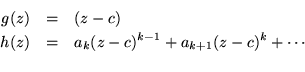 \begin{eqnarray*}g(z) & = & (z - c) \\
h(z) & = & a_k (z-c)^{k-1} + a_{k+1} (z -c)^{k} + \cdots \\
\end{eqnarray*}