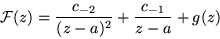 \begin{displaymath}{\cal F} (z)=\frac{c_{-2}}{(z-a)^2}+\frac{c_{-1}}{z-a}+g(z)
\end{displaymath}