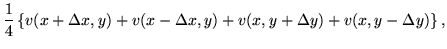 $\displaystyle \frac{1}{4}\left\{v(x+\Delta x,y) + v(x-\Delta x,y) +
v(x,y+\Delta y) + v(x,y-\Delta y)\right\},$