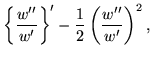 $\displaystyle \left\{\frac{w''}{w'}\right\}'
-\frac{1}{2}\left(\frac{w''}{w'}\right)^2,$