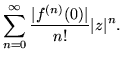 $\displaystyle \sum_{n=0}^\infty \frac{\vert f^{(n)}(0)\vert}{n!}\vert z\vert^n.$